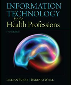Information Technology for the Health Professions 4th Edition by Lillian Burke – Test Bank