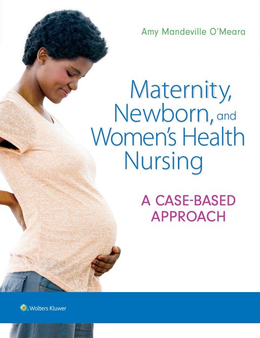Test Bank for Maternity Newborn and Women’s Health Nursing: A Case-Based Approach 1st Edition O’Meara
