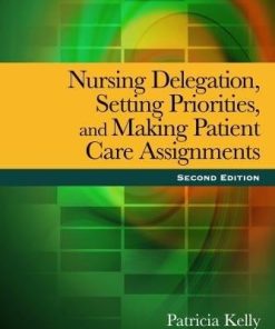 Test Bank for Nursing Delegation, Setting Priorities, and Making Patient Care Assignments, 2nd Edition by Patricia Kelly