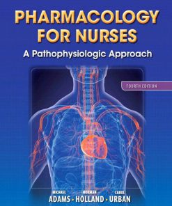 Test Bank for Pharmacology for Nurses: A Pathophysiologic Approach, 4th Edition – Michael Patrick Adams