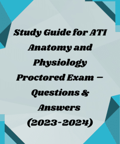 Study Guide for ATI Anatomy and Physiology Proctored Exam – Questions & Answers (2023-2024)