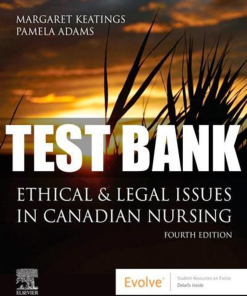Test Bank for Ethical and Legal Issues in Canadian Nursing, 4th Edition by Margaret Keatings