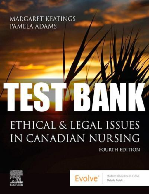 Test Bank for Ethical and Legal Issues in Canadian Nursing, 4th Edition by Margaret Keatings