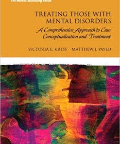Test Bank for Treating Those With Mental Disorders: A Comprehensive Approach to Case Conceptualization and Treatment, 1st Edition by Victoria E. Kress